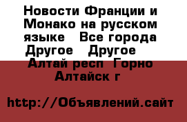 Новости Франции и Монако на русском языке - Все города Другое » Другое   . Алтай респ.,Горно-Алтайск г.